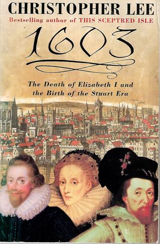 1603: The Death Of Elizabeth I And The Birth Of The Stuart Era by Christopher Lee