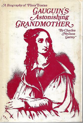 Gauguin's Astonishing Grandmother. A Biography Of Flora Tristan by Charles Neilson Gattey