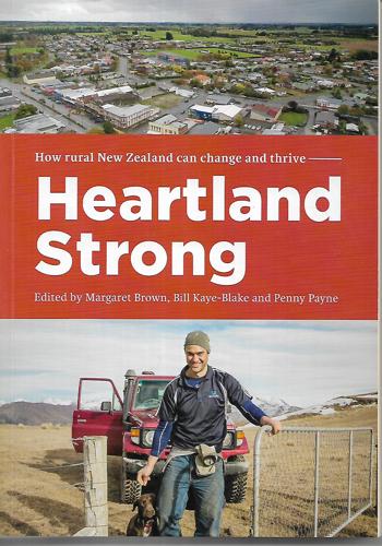 Heartland Strong: How Rural New Zealand Can Change And Thrive by Margaret Brown and Bill Kaye-Blake and Penny Payne