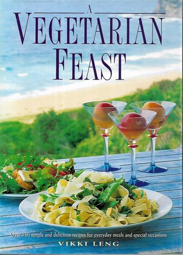 A Vegetarian Feast: Over 750 Simple And Delicious Recipes For Everyday Meals And Special Occasions by Vikki Leng