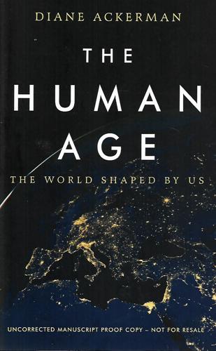 The Human Age : The World Shaped By Us by Diane Ackerman