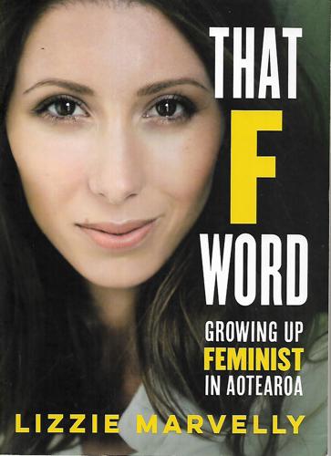 That F Word: Growing Up Feminist in Aotearoa by Lizzie Marvelly