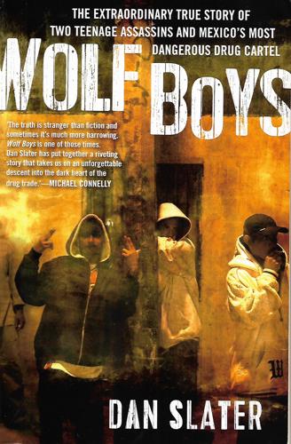 Wolf Boys: Two American Teenagers And Mexico's Most Dangerous Drug Cartel by Dan Slater