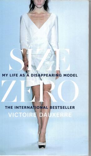 Size Zero: My Life As A Disappearing Model by Victoire Dauxerre