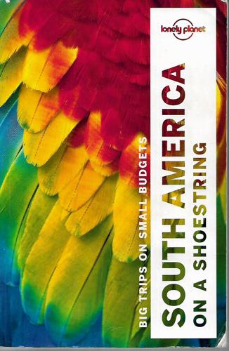 South America On A Shoestring by Sandra Bao and Celeste Brash and Gregor Clark and Alex Egerton and Brian Kluepfel and Regis St. Louis and Tom Masters and Carolyn Marie McCarthy and Kevin Raub and Paul Smith and Phillip Tang and Lucas Vidgen