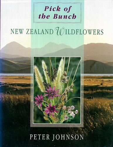 Pick Of The Bunch: Wildflowers Of New Zealand by Peter Johnson