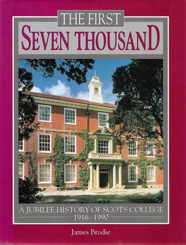 The First Seven Thousand: A Jubilee History Of Scots College, 1916-1990 by James Brodie