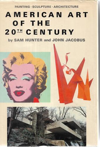 American Art Of The 20Th Century: Painting, Sculpture, Architecture by Sam Hunter and John M. Jacobus