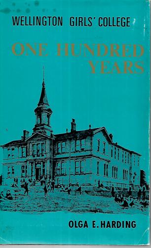 Wellington Girls' College - One Hundred Years by Wellington Girls' College Centennial Committee and Olga Estelle Harding