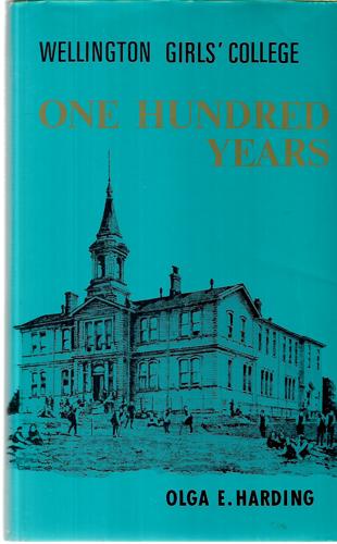 Wellington Girls' College - One Hundred Years by Wellington Girls' College Centennial Committee and Olga Estelle Harding