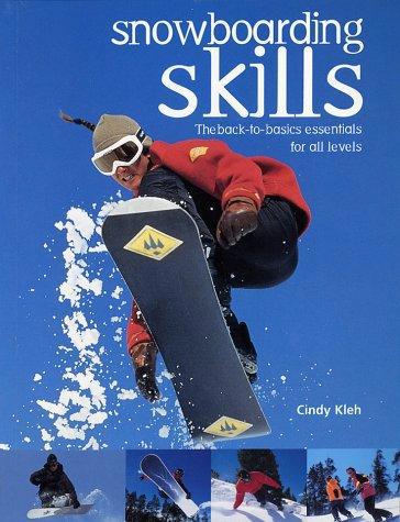 Snowboarding Skills: The Back-To-Basics Essentials For All Levels by Cindy Kleh
