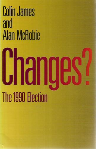 Changes? The 1990 Election by Colin James and Alan McRobie