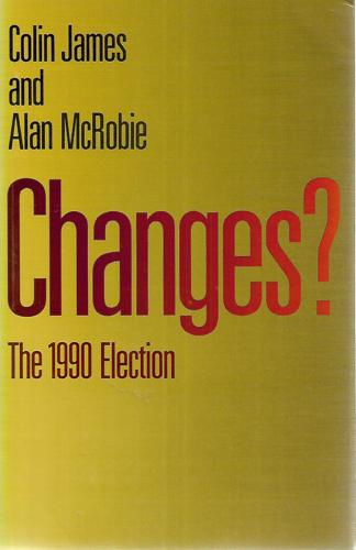 Changes? The 1990 Election by Colin James and Alan McRobie