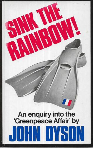 Sink The Rainbow!: An Enquiry Into The "Greenpeace Affair" by John Dyson