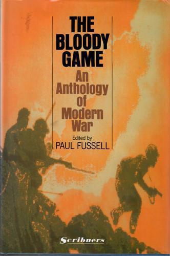 The Bloody Game: An Anthology Of Modern War by Paul Fussell