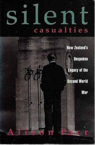 Silent Casualties: New Zealands unspoke legacy of the Second World War by Alison Parr