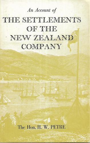 An Account Of The Settlements Of The New Zealand Company: From Personal Observation During A Residence There by Henry William Petre