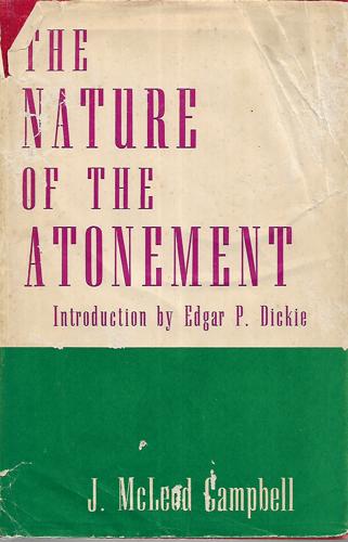 The Nature Of The Atonement And Its Relation To Remission Of Sins And Eternal Life by John McLeod Campbell