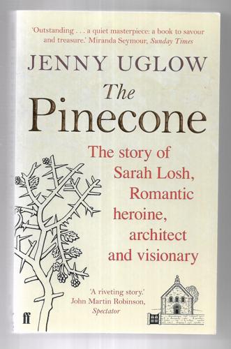 The Pinecone: The Story Of Sarah Losh, Romantic Heroine, Architect And Visionary by Jennifer S. Uglow