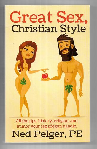 Great Sex, Christian Style: All The Tips, History, Religion, And Humor Your Sex Life Can Handle by Ned Pelger