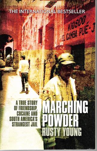 Marching Powder: A True Story Of Friendship, Cocaine And South America's Strangest Jail by Rusty Young