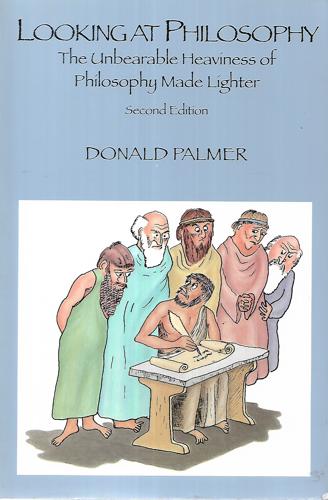 Looking At Philosophy: The Unbearable Heaviness Of Philosophy Made Lighter by Donald Palmer