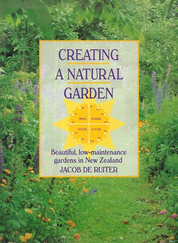 Creating a Natural Garden: Beautiful, Low-Maintenance Gardens in New Zealand by Jacob De Ruiter