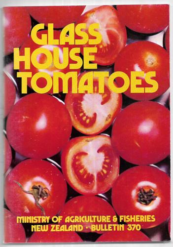 Glass House Tomatoes - Bulletin 370 by Ministry Of Agriculture & Fisheries, New Zealand