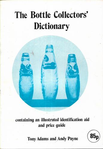 The Bottle Collectors' Dictionary: An Illustrated Identification Aid And Price Guide by Tony Adams and Andy Payne