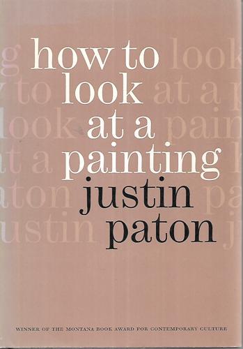 How To Look At A Painting by Justin Paton