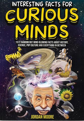 Interesting Facts For Curious Minds: 1572 Random But Mind-Blowing Facts About History, Science, Pop Culture And Everything In Between by Jordan Moore