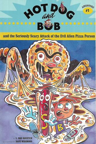 Hot Dog And Bob Adventure 1: And The Seriously Scary Attack Of The Evil Alien Pizza Person (Adventure #1) by L. Bob Rovetch