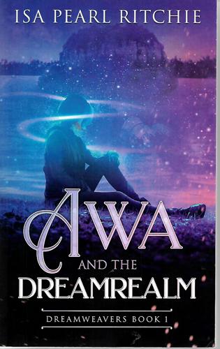 Awa And The Dreamrealm: Dreamweavers Book 1 by Isa Pearl Ritchie