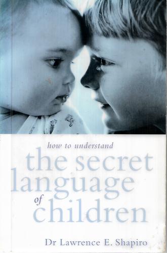 How To Understand The Secret Language Of Children by Lawrence E. Shapiro