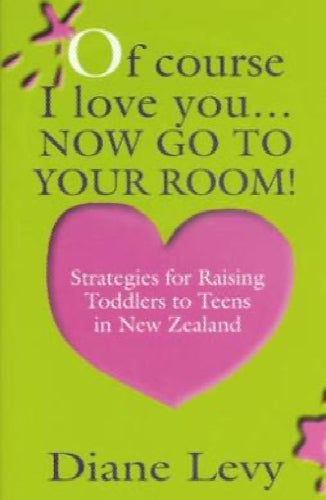 Of Course I Love You... Now Go To Your Room by Diane Levy