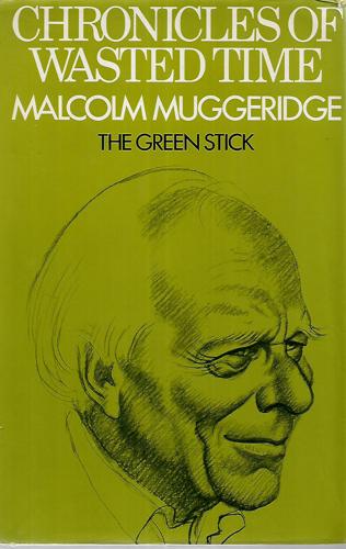 Chronicles of Wasted Time - Volume I: The Green Stick by Malcolm Muggeridge