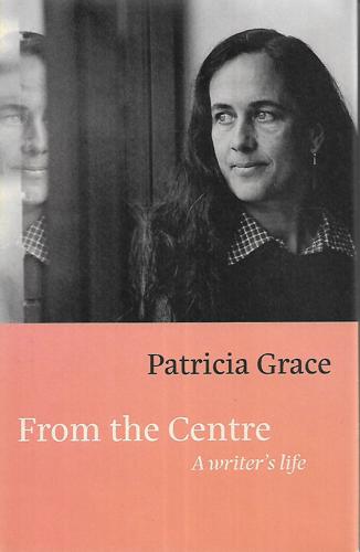 From the Centre - a Writer's Life by Patricia Grace