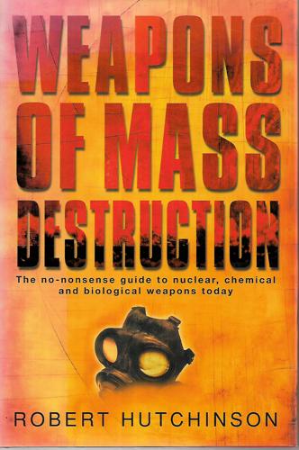 Weapons Of Mass Destruction: The No-Nonsense Guide To Nuclear, Chemical And Biological Weapons Today by Robert Hutchinson