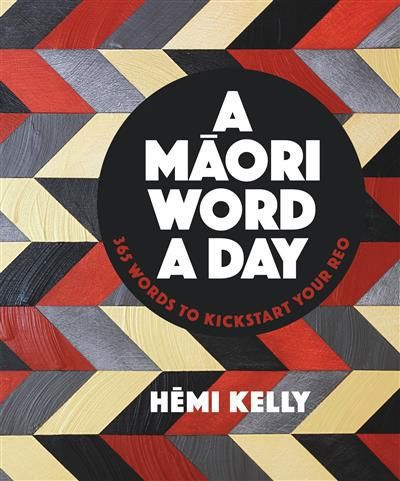 A Maori Word a Day: 365 Words To Kickstart Your Reo by Hemi Kelly