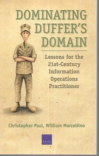 Dominating Duffer’s Domain: Lessons for the 21st Century Information Operations Practitioner by Christopher Paul