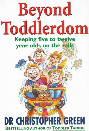 Beyond Toddlerdom: Keeping Five To Twelve Year Olds On The Rails by Christopher Green