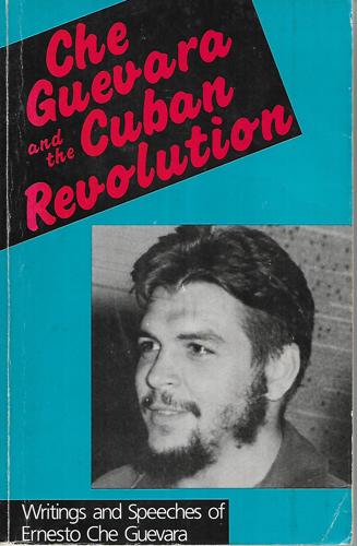 Che Guevara And The Cuban Revolution: Writings And Speeches Of Ernesto Che Guevara by Che Guevara