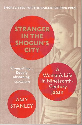 Stranger In The Shogun's City: A Woman's Life In Nineteenth-Century Japan by Amy Stanley