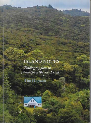 Island Notes: Finding My Place On Aotea Great Barrier Island by Tim Higham