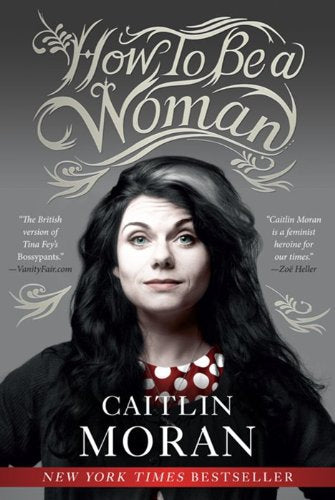 How To Be a Woman by Caitlin Moran