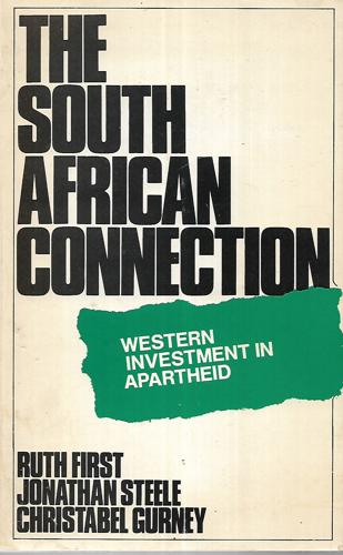 The South African Connection: Western Investment In Apartheid by Ruth First and Christabel Gurney and Jonathan Steele