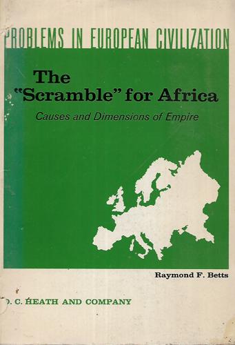 Problems In European Civilization: The "Scramble" For Africa: Causes And Dimensions Of Empire by Raymond F. Betts