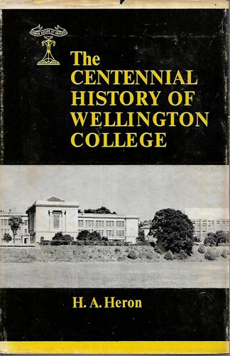 The Centennial History Of Wellington College, 1867-1967 by H. A. Heron