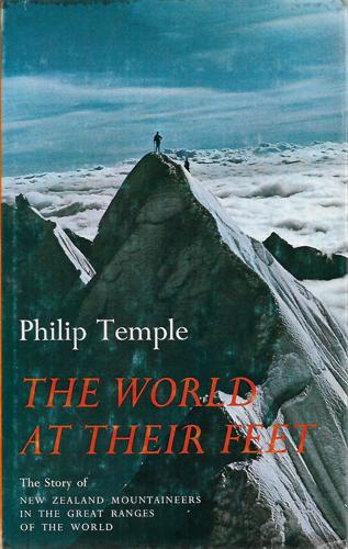 The World At Their Feet: The Story Of New Zealand Mountaineers In The Great Ranges Of The World by Philip Temple