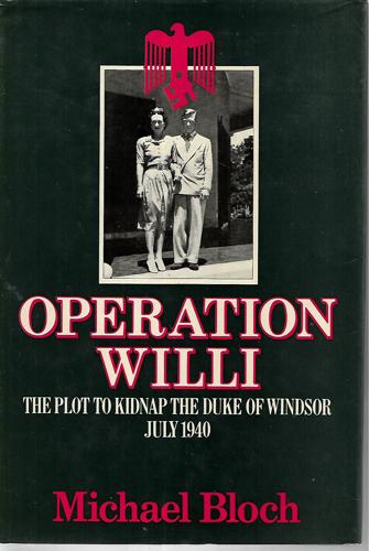 Operation Willi: The Plot To Kidnap The Duke Of Windsor July 1940 by Michael Bloch